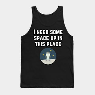 I Need Some Space Up in this Place - Astronaut - White Text Tank Top